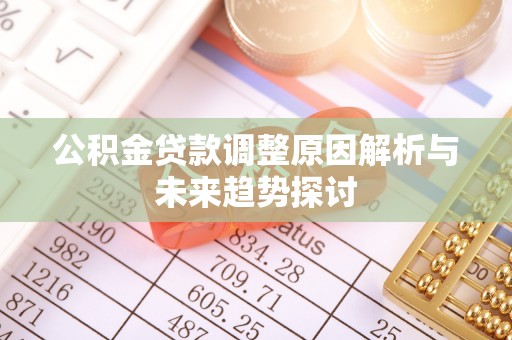 甘洛公积金贷款调整原因解析与未来趋势探讨