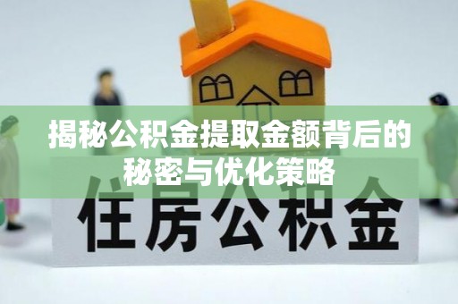 甘洛揭秘公积金提取金额背后的秘密与优化策略