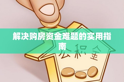 甘洛解决购房资金难题的实用指南