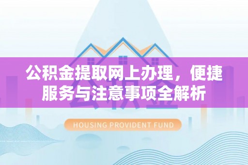 甘洛公积金提取网上办理，便捷服务与注意事项全解析