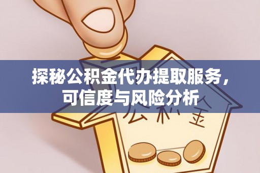 甘洛探秘公积金代办提取服务，可信度与风险分析