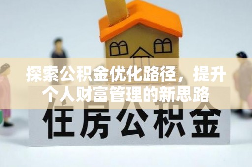 甘洛探索公积金优化路径，提升个人财富管理的新思路