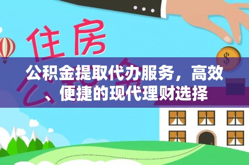 甘洛公积金提取代办服务，高效、便捷的现代理财选择
