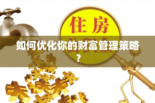甘洛如何优化你的财富管理策略？