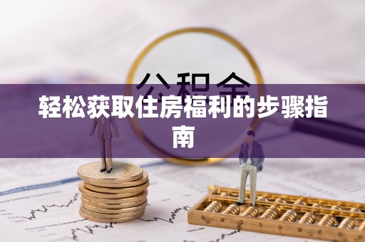 甘洛轻松获取住房福利的步骤指南