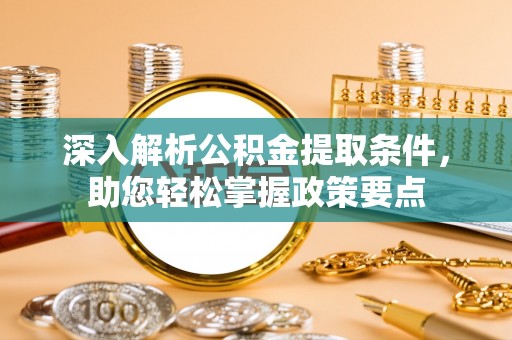 甘洛深入解析公积金提取条件，助您轻松掌握政策要点