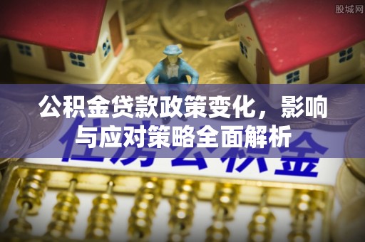 甘洛公积金贷款政策变化，影响与应对策略全面解析