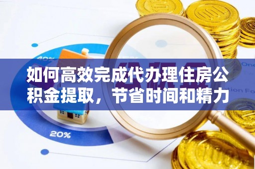 甘洛如何高效完成代办理住房公积金提取，节省时间和精力？