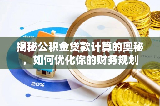 甘洛揭秘公积金贷款计算的奥秘，如何优化你的财务规划
