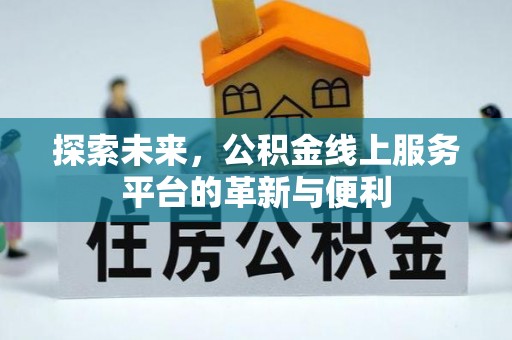 甘洛探索未来，公积金线上服务平台的革新与便利
