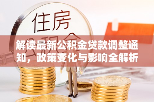 甘洛解读最新公积金贷款调整通知，政策变化与影响全解析